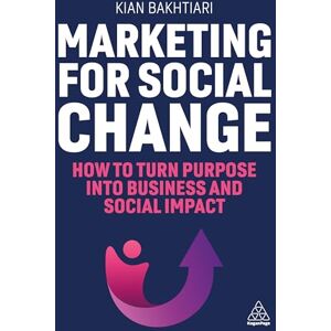 Bakhtiari, Kian Marketing for Social Change: How to Turn Purpose into Business and Social Impact Bakhtiari, Kian Marketing for Social Change: How to Turn Purpose into Business and Social Impact