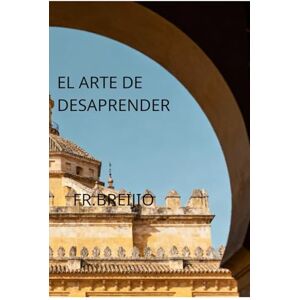 Breijo Marquez, Francisco R EL ARTE DE DESAPRENDER (EL BLOQUE) Breijo Marquez, Francisco R EL ARTE DE DESAPRENDER (EL BLOQUE)