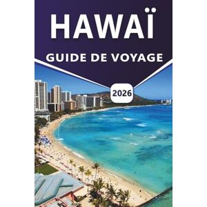Grier, Wilma B. HAWAÏ GUIDE DE VOYAGE 2026: Explorer les principales attractions, plages, paysages volcaniques, régions côtières, itinéraires, cuisine locale, vie nocturne et expériences quotidiennes sur l'île Grier, Wilma B. HAWAÏ GUIDE DE VOYAGE 2026: Explorer les principales attractions, plages, paysages volcaniques, régions côtières, itinéraires, cuisine locale, vie nocturne et expériences quotidiennes sur l'île