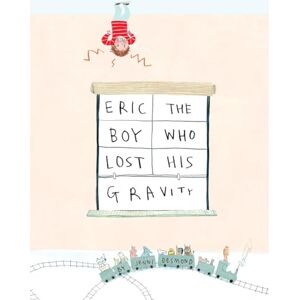 Desmond, Jenni Eric, The Boy Who Lost His Gravity Desmond, Jenni Eric, The Boy Who Lost His Gravity