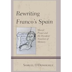Bucknell University Press Rewriting Franco’s Spain: Marcel Proust and the Dissident Novelists of Memory Bucknell University Press Rewriting Franco’s Spain: Marcel Proust and the Dissident Novelists of Memory