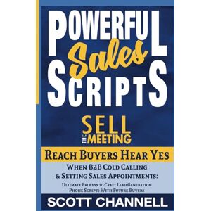 Scott POWERFUL SALES SCRIPTS SELL THE MEETING: Reach Buyers, Hear Yes, When B2B Cold Calling to Set Discovery Calls: A Business Development Process to Craft Lead Generation Phone Scripts with Buyers Scott POWERFUL SALES SCRIPTS SELL THE MEETING: Reach Buyers, Hear Yes, When B2B Cold Calling to Set Discovery Calls: A Business Development Process to Craft Lead Generation Phone Scripts with Buyers