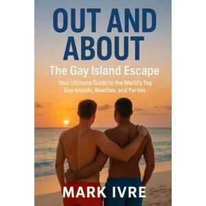 Ivre, Mark Out and About: The Gay Island Escape: Your Ultimate Guide to the World’s Top Gay Islands, Beaches, and Parties Ivre, Mark Out and About: The Gay Island Escape: Your Ultimate Guide to the World’s Top Gay Islands, Beaches, and Parties