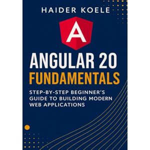 Koele, Haider Angular 20 Fundamentals: Step-by-Step Beginner’s Guide to Building Modern Web Applications: 1 (The Angular 20 Series: From Fundamentals to Full-Stack Mastery) Koele, Haider Angular 20 Fundamentals: Step-by-Step Beginner’s Guide to Building Modern Web Applications: 1 (The Angular 20 Series: From Fundamentals to Full-Stack Mastery)