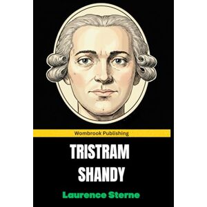 Sterne, Laurence Tristram Shandy: The Life and Opinions of Tristram Shandy, Gentleman (Annotated) Sterne, Laurence Tristram Shandy: The Life and Opinions of Tristram Shandy, Gentleman (Annotated)