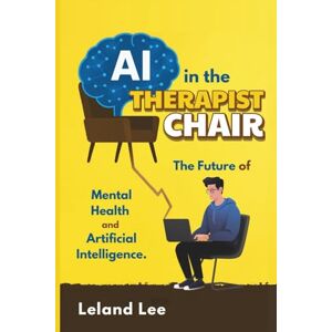 Lee AI in the Therapist Chair: The Future of Mental Health and Artificial Intelligence. Lee AI in the Therapist Chair: The Future of Mental Health and Artificial Intelligence.