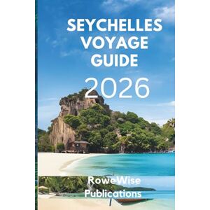 Publications, RoweWise SEYCHELLES VOYAGE GUIDE 2026: "Un paradis de plages immaculées et de rêves sans fin, Là où les eaux turquoise rencontrent des rivages exotiques Publications, RoweWise SEYCHELLES VOYAGE GUIDE 2026: "Un paradis de plages immaculées et de rêves sans fin, Là où les eaux turquoise rencontrent des rivages exotiques