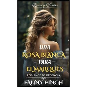 Finch, Fanny Una Rosa Blanca Para El Marqués: Romance Del Periodo Regencia (Rosas y Novias) Finch, Fanny Una Rosa Blanca Para El Marqués: Romance Del Periodo Regencia (Rosas y Novias)
