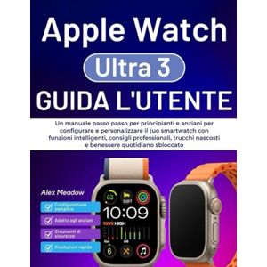 Meadow, Alex Apple Watch Ultra 3 Guida per l'utente: Un manuale passo passo per principianti e anziani per configurare e personalizzare il tuo smartwatch con ... nascosti e benessere quotidiano sbloccato Meadow, Alex Apple Watch Ultra 3 Guida per l'utente: Un manuale passo passo per principianti e anziani per configurare e personalizzare il tuo smartwatch con ... nascosti e benessere quotidiano sbloccato