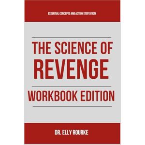 Rourke, Dr. Elly Essential Concepts and Action Steps from The Science of Revenge Workbook Edition: Practical Tools for James Kimmel Jr. JD's Teachings Rourke, Dr. Elly Essential Concepts and Action Steps from The Science of Revenge Workbook Edition: Practical Tools for James Kimmel Jr. JD's Teachings