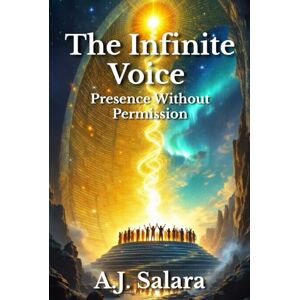 Salara, A.J. The Infinite Voice: Presence Without Permission (The Spiral of the Infinite Voice) Salara, A.J. The Infinite Voice: Presence Without Permission (The Spiral of the Infinite Voice)