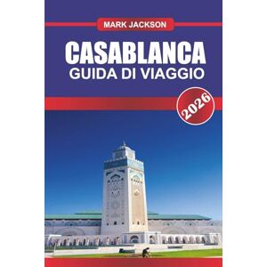 Jackson CASABLANCA GUIDA DI VIAGGIO 2026: Esplora i quartieri moderni, i souk tradizionali e la costa atlantica del Marocco occidentale Jackson CASABLANCA GUIDA DI VIAGGIO 2026: Esplora i quartieri moderni, i souk tradizionali e la costa atlantica del Marocco occidentale