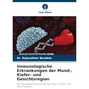 Bandela, Dr Rajasekhar Immunologische Erkrankungen der Mund-, Kiefer- und Gesichtsregion: Eine komplexe Immunologie der Mund-, Kiefer- und Gesichtsregion Bandela, Dr Rajasekhar Immunologische Erkrankungen der Mund-, Kiefer- und Gesichtsregion: Eine komplexe Immunologie der Mund-, Kiefer- und Gesichtsregion