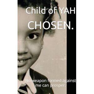 YAH, Child of CHOSEN.: No weapon formed against me can prosper. YAH, Child of CHOSEN.: No weapon formed against me can prosper.