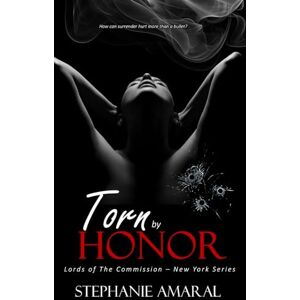 Amaral, Stephanie Torn by Honor: An Enemies to Lovers Arranged Marriage Italian Mafia Romance (Book 2 of Duet) (Lords of The Commission New York) Amaral, Stephanie Torn by Honor: An Enemies to Lovers Arranged Marriage Italian Mafia Romance (Book 2 of Duet) (Lords of The Commission New York)