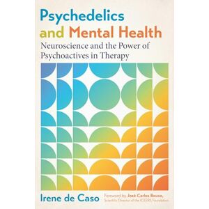 de Caso, Irene Psychedelics and Mental Health: Neuroscience and the Power of Psychoactives in Therapy de Caso, Irene Psychedelics and Mental Health: Neuroscience and the Power of Psychoactives in Therapy