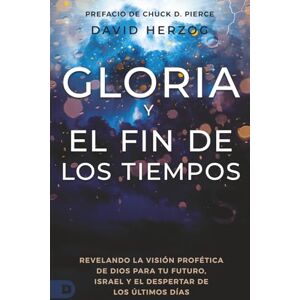 Herzog, David Gloria Y El Fin De Los Tiempos: Revelando La Visión Profética De Dios Para Tu Futuro, Israel Y El Despertar De Los Últimos Días (Glory and the End Times) Herzog, David Gloria Y El Fin De Los Tiempos: Revelando La Visión Profética De Dios Para Tu Futuro, Israel Y El Despertar De Los Últimos Días (Glory and the End Times)