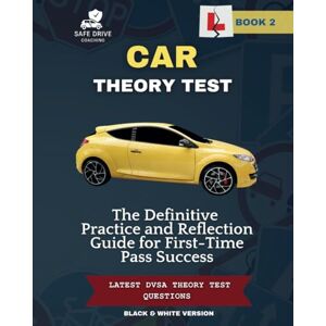 Drive Coaching, Safe CAR THEORY TEST Book 2:: The Definitive Practice and Reflection Guide for First-Time Pass Success (CAR THEORY TEST SERIES) Drive Coaching, Safe CAR THEORY TEST Book 2:: The Definitive Practice and Reflection Guide for First-Time Pass Success (CAR THEORY TEST SERIES)