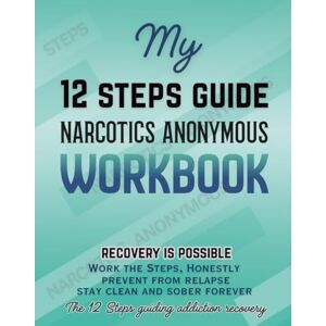 Rose, Elezabeth Narcotics Anonymous Workbook: The 12 Steps Working Guide Addiction Recovery Work The Steps Honestly Prevent From Relapse Understand Addiction ... and Sober forever Recovery Is Possible Rose, Elezabeth Narcotics Anonymous Workbook: The 12 Steps Working Guide Addiction Recovery Work The Steps Honestly Prevent From Relapse Understand Addiction ... and Sober forever Recovery Is Possible