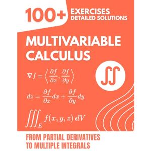 Mabilar, Alex MULTIVARIABLE CALCULUS: 100+ Exercises with Detailed Solutions From Partial Derivatives to Multiple Integrals Mabilar, Alex MULTIVARIABLE CALCULUS: 100+ Exercises with Detailed Solutions From Partial Derivatives to Multiple Integrals