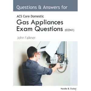 Falkner, John ACS Gas Appliances Exam Questions (CCN1): Questions & Answers for Domestic Gas Appliances Mock Exam Falkner, John ACS Gas Appliances Exam Questions (CCN1): Questions & Answers for Domestic Gas Appliances Mock Exam