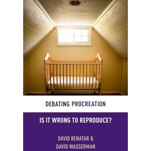Benatar, David Debating Procreation: Is It Wrong to Reproduce? (Debating Ethics) Benatar, David Debating Procreation: Is It Wrong to Reproduce? (Debating Ethics)