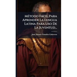 MÃ(c)todo Facil Para Aprender La Lengua Latina Para Uso De La Juventud... MÃ(c)todo Facil Para Aprender La Lengua Latina Para Uso De La Juventud...