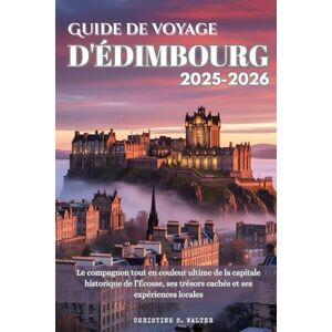 Walter, Christine S. Guide de voyage d'Édimbourg 2025-2026: Le compagnon tout en couleur ultime de la capitale historique de l’Écosse, ses trésors cachés et ses expériences locales Walter, Christine S. Guide de voyage d'Édimbourg 2025-2026: Le compagnon tout en couleur ultime de la capitale historique de l’Écosse, ses trésors cachés et ses expériences locales