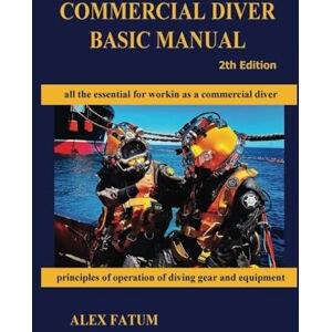 Fatum, Alex COMMERCIAL DIVER BASIC MANUAL, 2th Edition (Diving Mastery Series: The Definitive Guide from Novice to Instructor) Fatum, Alex COMMERCIAL DIVER BASIC MANUAL, 2th Edition (Diving Mastery Series: The Definitive Guide from Novice to Instructor)