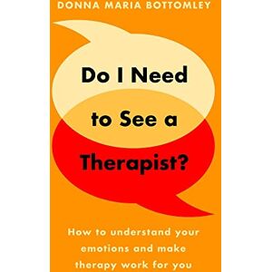 Bottomley, Donna Maria Do I Need to See a Therapist?: How to understand your emotions and make therapy work for you Bottomley, Donna Maria Do I Need to See a Therapist?: How to understand your emotions and make therapy work for you