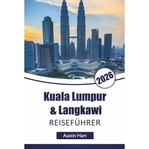 Hart, Austin Kuala Lumpur & Langkawi REISEFÜHRER 2026: Entdecken Sie Malaysias Top-Attraktionen, historische Sehenswürdigkeiten, lokale Küche, versteckte Schätze und wichtige Reisetipps für Besucher Hart, Austin Kuala Lumpur & Langkawi REISEFÜHRER 2026: Entdecken Sie Malaysias Top-Attraktionen, historische Sehenswürdigkeiten, lokale Küche, versteckte Schätze und wichtige Reisetipps für Besucher