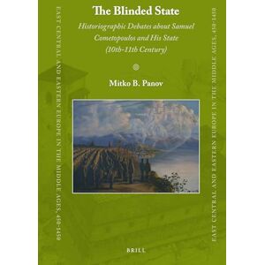 Mitko B. Panov The Blinded State: Historiographic Debates about Samuel Cometopoulos and His State (10th-11th Century): 55 (East Central and Eastern Europe in the Middle Ages, 450-1450, 55) Mitko B. Panov The Blinded State: Historiographic Debates about Samuel Cometopoulos and His State (10th-11th Century): 55 (East Central and Eastern Europe in the Middle Ages, 450-1450, 55)