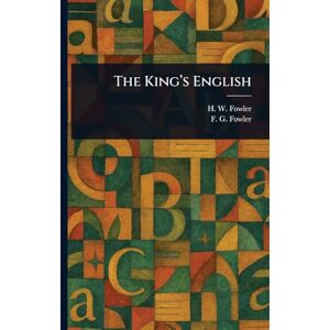 Fowler, H W (Henry Watson) The King's English Fowler, H W (Henry Watson) The King's English