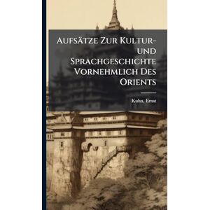 Kuhn, Ernst Aufsätze Zur Kultur-und Sprachgeschichte Vornehmlich Des Orients Kuhn, Ernst Aufsätze Zur Kultur-und Sprachgeschichte Vornehmlich Des Orients