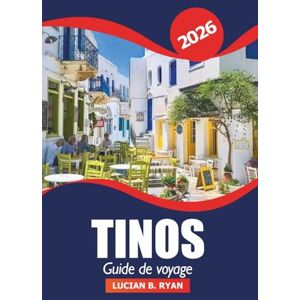 Ryan, Lucian B. Tinos Guide de voyage 2026: Découvrez les plages, les ruines antiques, la cuisine locale, les activités et les aventures dans les îles grecques Ryan, Lucian B. Tinos Guide de voyage 2026: Découvrez les plages, les ruines antiques, la cuisine locale, les activités et les aventures dans les îles grecques