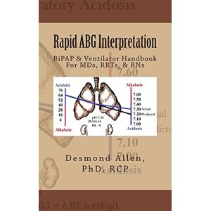 Allen PhD, Desmond Paul Rapid ABG Interpretation: BiPAP & Ventilator Handbook For MDs, RRTs, & RNs Allen PhD, Desmond Paul Rapid ABG Interpretation: BiPAP & Ventilator Handbook For MDs, RRTs, & RNs