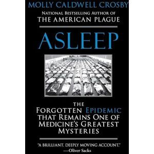 Crosby, Molly Caldwell Asleep: The Forgotten Epidemic that Remains One of Medicine's Greatest Mysteries Crosby, Molly Caldwell Asleep: The Forgotten Epidemic that Remains One of Medicine's Greatest Mysteries