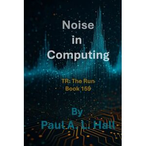 Hall, Paul A. L. Noise in Computing: TR: The Run, Book 159 Hall, Paul A. L. Noise in Computing: TR: The Run, Book 159