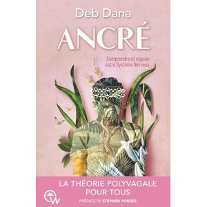 Dana, Deb Ancré Comprendre et réguler notre Système Nerveux: Comment vous lier d'amitié avec votre système nerveux grâce à la Théorie Polyvagale Dana, Deb Ancré Comprendre et réguler notre Système Nerveux: Comment vous lier d'amitié avec votre système nerveux grâce à la Théorie Polyvagale