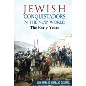 Bejarano Gutierrez, Juan Marcos Jewish Conquistadors in the New World: The Early Years Bejarano Gutierrez, Juan Marcos Jewish Conquistadors in the New World: The Early Years