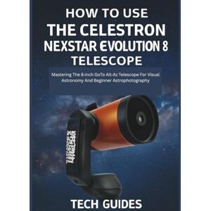 Guides, Tech How To Use The Celestron Nexstar Evolution 8 Telescope: Mastering The 8‑inch GoTo Alt‑Az Telescope For Visual Astronomy And Beginner Astrophotography Guides, Tech How To Use The Celestron Nexstar Evolution 8 Telescope: Mastering The 8‑inch GoTo Alt‑Az Telescope For Visual Astronomy And Beginner Astrophotography
