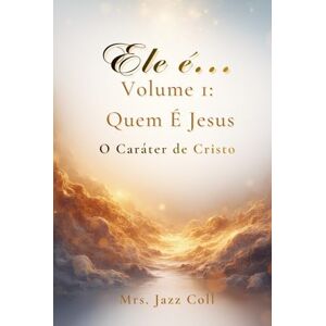 Coll, Mrs. Jazz Ele é...Volume 1: Quem É Jesus Coll, Mrs. Jazz Ele é...Volume 1: Quem É Jesus