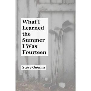 Guenin, Steve What I Learned the Summer I Was Fourteen Guenin, Steve What I Learned the Summer I Was Fourteen