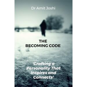 Dr Amit Joshi The Becoming Code: Crafting a Personality That Inspires and Connects: Crafting a Personality That Inspires and Connects: Discover how to unlock your ... of yourself-letter by letter, trait by trait. Dr Amit Joshi The Becoming Code: Crafting a Personality That Inspires and Connects: Crafting a Personality That Inspires and Connects: Discover how to unlock your ... of yourself-letter by letter, trait by trait.