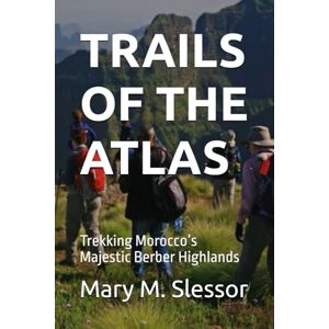 Slessor, Mary M. TRAILS OF THE ATLAS: Trekking Morocco’s Majestic Berber Highlands Slessor, Mary M. TRAILS OF THE ATLAS: Trekking Morocco’s Majestic Berber Highlands