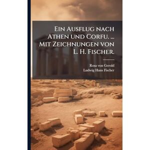 Gerold, Rosa Von Ein Ausflug nach Athen und Corfu. ... Mit Zeichnungen von L. H. Fischer. Gerold, Rosa Von Ein Ausflug nach Athen und Corfu. ... Mit Zeichnungen von L. H. Fischer.