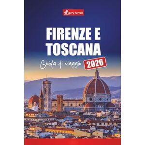 Ferrell, Larry Firenze e Toscana GUIDA DI VIAGGIO 2026: Scopri le città d'arte italiane con gite di un giorno, strade del vino, mappe, itinerari e consigli locali Ferrell, Larry Firenze e Toscana GUIDA DI VIAGGIO 2026: Scopri le città d'arte italiane con gite di un giorno, strade del vino, mappe, itinerari e consigli locali