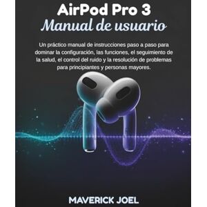 JOEL, MAVERICK AirPods Pro 3 Manual de usuario: Un práctico manual de instrucciones paso a paso para dominar la configuración, las funciones, el seguimiento de la salud, el control del ruido y la resolución de probl JOEL, MAVERICK AirPods Pro 3 Manual de usuario: Un práctico manual de instrucciones paso a paso para dominar la configuración, las funciones, el seguimiento de la salud, el control del ruido y la resolución de probl