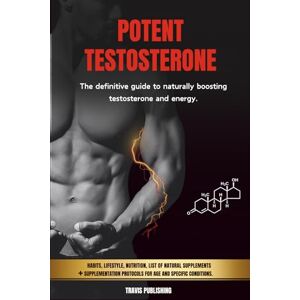Publishing, Travis POTENT TESTOSTERONE: The definitive guide to naturally boosting testosterone and energy. Publishing, Travis POTENT TESTOSTERONE: The definitive guide to naturally boosting testosterone and energy.