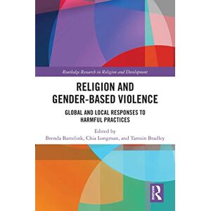 Routledge Religion and Gender-Based Violence: Global and Local Responses to Harmful Practices ( Research in Religion and Development) Routledge Religion and Gender-Based Violence: Global and Local Responses to Harmful Practices ( Research in Religion and Development)
